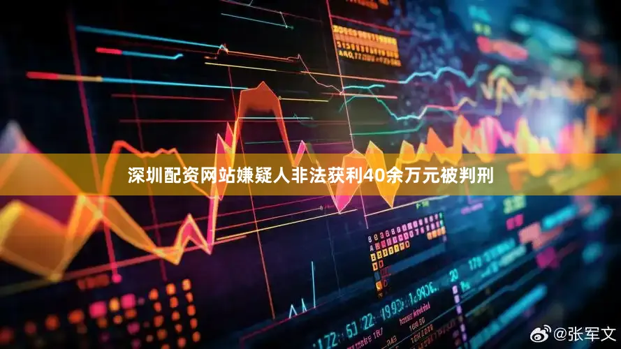 深圳配资网站嫌疑人非法获利40余万元被判刑