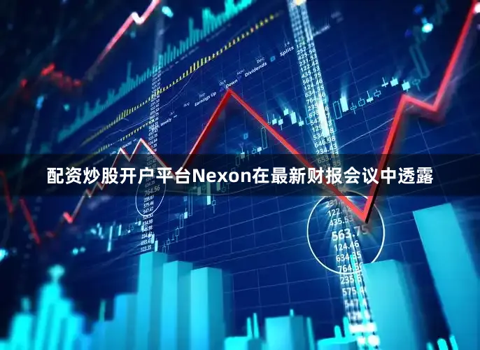 配资炒股开户平台Nexon在最新财报会议中透露