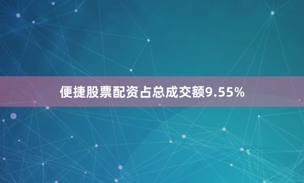 便捷股票配资占总成交额9.55%