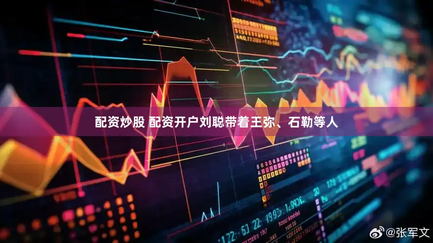配资炒股 配资开户刘聪带着王弥、石勒等人