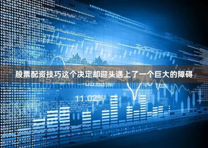 股票配资技巧这个决定却迎头遇上了一个巨大的障碍