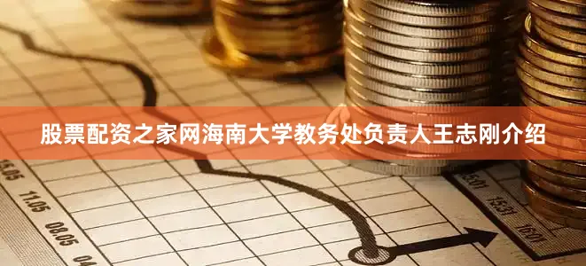 股票配资之家网海南大学教务处负责人王志刚介绍