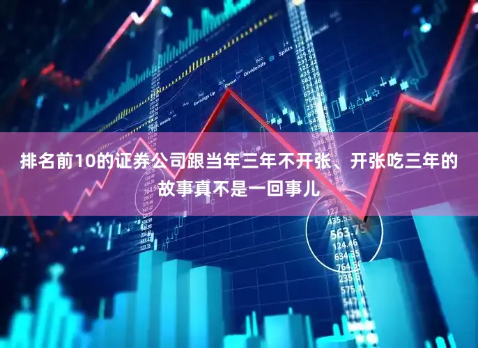 排名前10的证券公司跟当年三年不开张、开张吃三年的故事真不是一回事儿