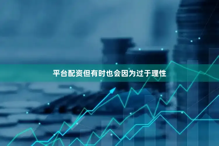 平台配资但有时也会因为过于理性