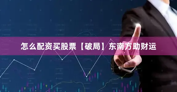 怎么配资买股票【破局】东南方助财运