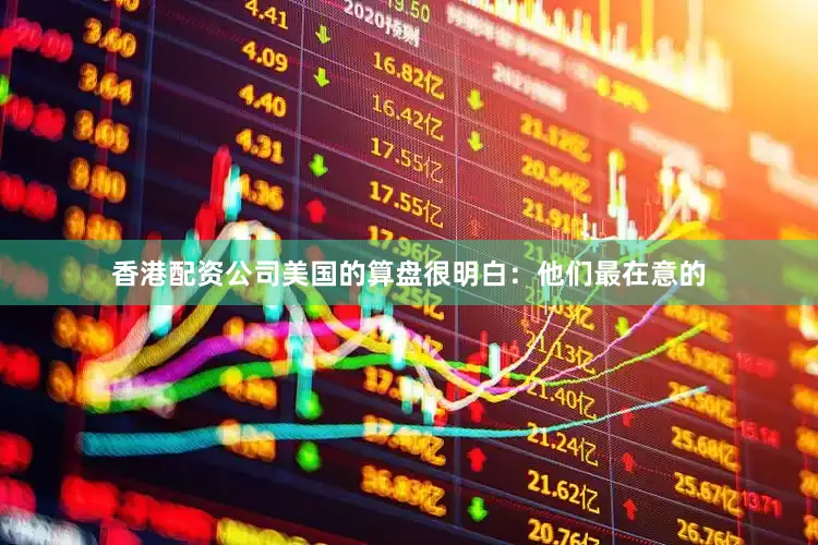 香港配资公司美国的算盘很明白：他们最在意的