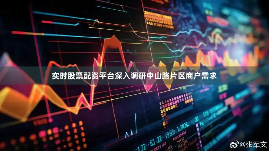 实时股票配资平台深入调研中山路片区商户需求